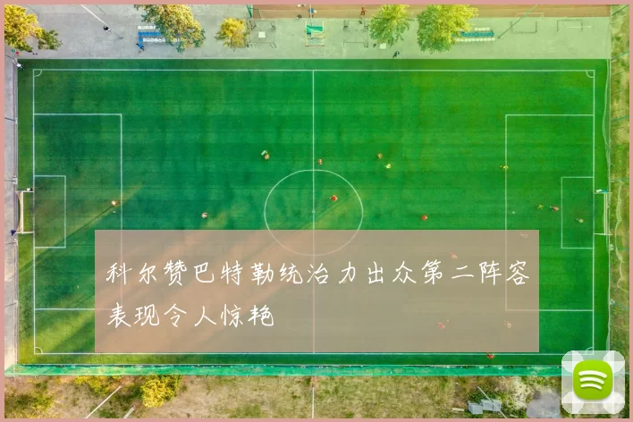 科尔赞巴特勒统治力出众第二阵容表现令人惊艳